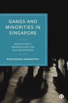 Gangy a menšiny v Singapure: Mužskosť, marginalizácia a odpor - Gangs and Minorities in Singapore: Masculinity, Marginalization and Resistance