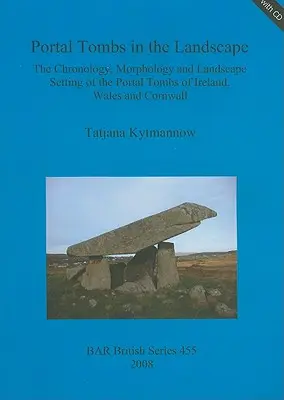 Portál Hroby v krajine: Chronológia, morfológia a krajinné prostredie portálových hrobiek v Írsku, Walese a Cornwalle [s CDROM] - Portal Tombs in the Landscape: The Chronology, Morphology and Landscape Setting of the Portal Tombs of Ireland, Wales and Cornwall [With CDROM]