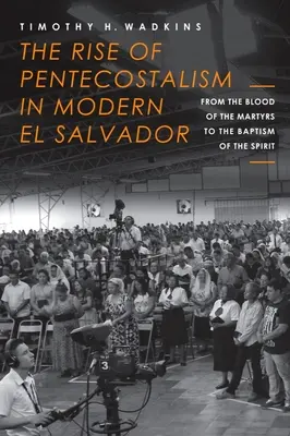 Vzostup pentekostalizmu v súčasnom Salvádore: Od krvi mučeníkov po krst Duchom Svätým - The Rise of Pentecostalism in Modern El Salvador: From the Blood of the Martyrs to the Baptism of the Spirit