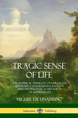 Tragický zmysel života: Filozofické myšlienky o živote, smrti, nepriazni osudu, vedomí, náboženstve a osobnom dosiahnutí autenticity - Tragic Sense of Life: Philosophical Thoughts on Life, Death, Adversity, Consciousness, Religion and the Personal Achievement of Authenticity