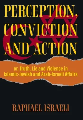 Vnímanie, presvedčenie a konanie: alebo pravda, lož a násilie v islamsko-židovských a arabsko-izraelských záležitostiach - Perception, Conviction and Action: or, Truth, Lie and Violence in Islamic-Jewish and Arab-Israeli Affairs