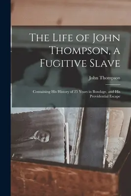 Život Johna Thompsona, otroka na úteku: Jeho životopisný príbeh: 25 rokov v otroctve a jeho útek vďaka prozreteľnosti - The Life of John Thompson, a Fugitive Slave: Containing his History of 25 Years in Bondage, and his Providential Escape