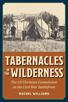 Stánky v divočine: Kresťanská komisia USA na fronte občianskej vojny - Tabernacles in the Wilderness: The Us Christian Commission on the Civil War Battlefront