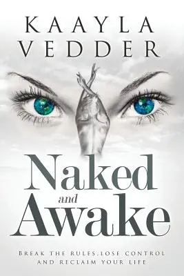 Nahý a prebudený: Porušte pravidlá, stratte kontrolu a získajte späť svoj život - Naked and Awake: Break The Rules, Lose Control and Reclaim Your Life