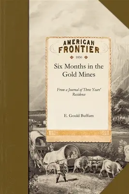 Šesť mesiacov v zlatých baniach: Z denníka z trojročného pobytu v Hornej a Dolnej Kalifornii 1847-8-9 - Six Months in the Gold Mines: From a Journal of Three Years' Residence in Upper and Lower California 1847-8-9