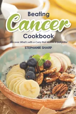 Poraziť rakovinu Kuchárka: Chutné a zdravé recepty na prevenciu a boj proti rakovine - Beating Cancer Cookbook: The Delicious & Healthy Recipes to Prevent & Combat Cancer
