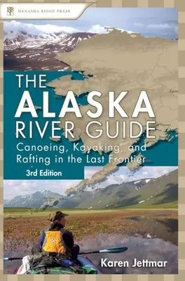 Sprievodca riekou Aljaška: Kanoistika, kajakárstvo a rafting na poslednej hranici - Alaska River Guide: Canoeing, Kayaking, and Rafting in the Last Frontier