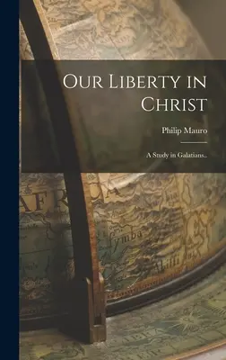 Naša sloboda v Kristovi: Štúdia z Listu Galaťanom.. - Our Liberty in Christ: A Study in Galatians..