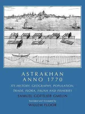 Astrachán Anno 1770: jeho história, geografia, obyvateľstvo, obchod, flóra, fauna a rybolov - Astrakhan Anno 1770: Its History, Geography, Population, Trade, Flora, Fauna and Fisheries