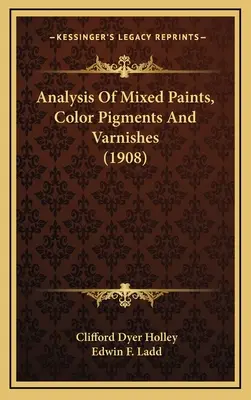 Analýza zmesí farieb, farebných pigmentov a lakov (1908) - Analysis Of Mixed Paints, Color Pigments And Varnishes (1908)