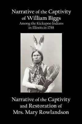 Rozprávanie o zajatí Williama Biggsa medzi Indiánmi Kikapó v Illinois v roku 1788 a rozprávanie o zajatí a obnovení pani Mary - Narrative of the Captivity of William Biggs Among the Kickapoo Indians in Illinois in 1788, and Narrative of the Captivity & Restoration of Mrs. Mary