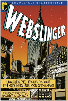 Webslinger: Neautorizované eseje o vašom priateľskom Spider-Manovi zo susedstva - Webslinger: Unauthorized Essays On Your Friendly Neighborhood Spider-man