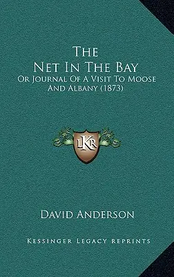 Sieť v zálive: (1873) - The Net In The Bay: Or Journal Of A Visit To Moose And Albany (1873)