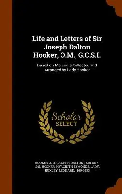 Život a listy sira Josepha Daltona Hookera, O.M., G.C.S.I.: na základe materiálov zozbieraných a usporiadaných lady Hookerovou - Life and Letters of Sir Joseph Dalton Hooker, O.M., G.C.S.I.: Based on Materials Collected and Arranged by Lady Hooker