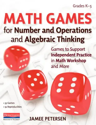 Matematické hry na čísla a operácie a algebraické myslenie: Hry na podporu samostatného precvičovania v matematickom seminári a ďalšie - Math Games for Number and Operations and Algebraic Thinking: Games to Support Independent Practice in Math Workshop and More
