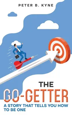 The Go-Getter: Príbeh o tom, ako ísť dopredu: Príbeh, ktorý vám povie, ako sa ním stať (s poznámkami) - The Go-Getter: A Story that Tells You How to Be One (Annotated)
