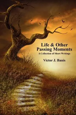 Život a iné pominuteľné okamihy: A Collection of Short Writings: A Collection of Short Writings - Life & Other Passing Moments: A Collection of Short Writings