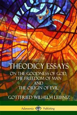 Teodicea Essays: O dobrote Boha, slobode človeka a pôvode zla - Theodicy Essays: On the Goodness of God, the Freedom of Man and The Origin of Evil