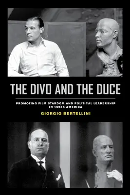 Divo a Duce: Divo: Propagácia filmovej hviezdy a politického vodcovstva v Amerike 20. rokov 20. storočia, 1. diel - The Divo and the Duce: Promoting Film Stardom and Political Leadership in 1920s America Volume 1