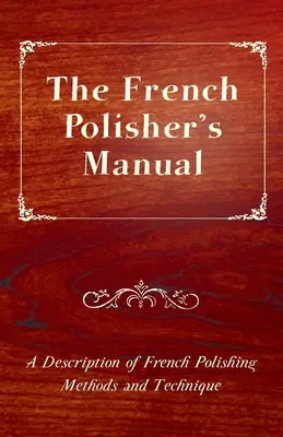 Príručka francúzskeho leštiča - opis francúzskych leštiacich metód a techník - The French Polisher's Manual - A Description of French Polishing Methods and Technique