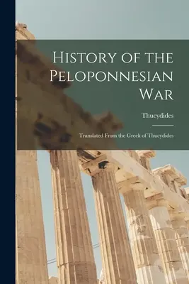 Dejiny peloponézskej vojny: preklad z gréčtiny od Thukydida - History of the Peloponnesian War: Translated From the Greek of Thucydides