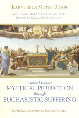 Mystické zdokonaľovanie Jeanne Guyonovej prostredníctvom eucharistického utrpenia - Jeanne Guyon's Mystical Perfection through Eucharistic Suffering