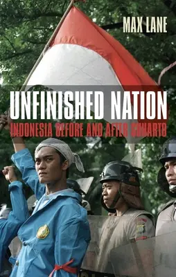 Nedokončený národ: Indonézia pred Suhartom a po ňom - Unfinished Nation: Indonesia Before and After Suharto