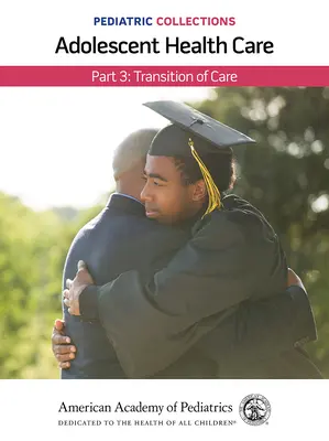 Pediatrické zbierky: Zdravotná starostlivosť o dospievajúcich: (American Academy of Pediatrics (Aap)) - Pediatric Collections: Adolescent Health Care: Part 3: Transition of Care (American Academy of Pediatrics (Aap))