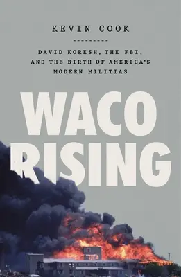 Waco Rising: David Koresh, FBI a zrod moderných amerických milícií - Waco Rising: David Koresh, the Fbi, and the Birth of America's Modern Militias