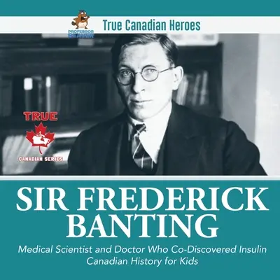 Sir Frederick Banting - lekársky vedec a lekár, ktorý spoluobjavil inzulín Kanadská história pre deti Skutoční kanadskí hrdinovia - Sir Frederick Banting - Medical Scientist and Doctor Who Co-Discovered Insulin Canadian History for Kids True Canadian Heroes