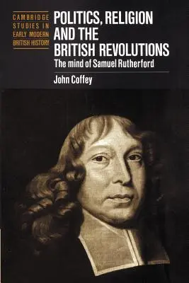 Politika, náboženstvo a britské revolúcie: The Mind of Samuel Rutherford - Politics, Religion and the British Revolutions: The Mind of Samuel Rutherford
