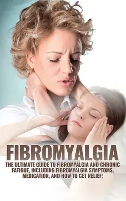 Fibromyalgia: Konečný sprievodca fibromyalgiou a chronickou únavou vrátane príznakov fibromyalgie, liekov a spôsobov, ako sa dostať späť - Fibromyalgia: The Ultimate Guide to Fibromyalgia and Chronic Fatigue, Including Fibromyalgia Symptoms, Medication, and How to Get Re