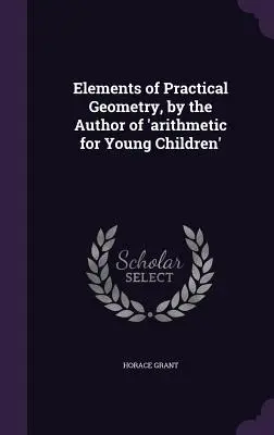 Prvky praktickej geometrie od autora knihy „aritmetika pre malé deti - Elements of Practical Geometry, by the Author of 'arithmetic for Young Children'