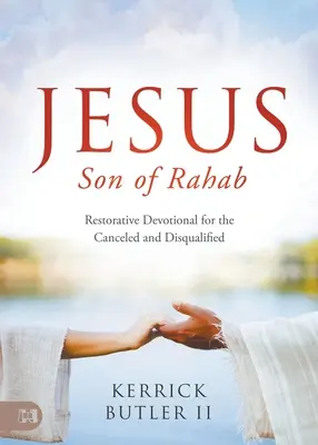 Ježiš, syn Rahabov: Obnovujúca pobožnosť pre zrušených a diskvalifikovaných - Jesus Son of Rahab: Restorative Devotional for the Canceled and Disqualified
