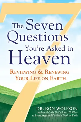 Sedem otázok, ktoré vám položia v nebi: Otázky: Preskúmanie a obnova vášho života na Zemi - The Seven Questions You're Asked in Heaven: Reviewing & Renewing Your Life on Earth