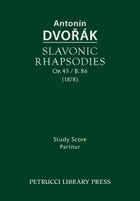 Slovanské rapsódie, op. 45 / B.86: B. 45, 45, 45, 45, 45, 45, 45, 45, 45, 45, 45. - Slavonic Rhapsodies, Op.45 / B.86: Study score