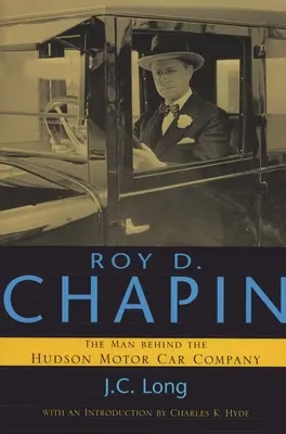 Roy D. Chapin: Chapin Roy: Muž, ktorý stál za spoločnosťou Hudson Motor Car Company - Roy D. Chapin: The Man Behind the Hudson Motor Car Company