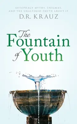 Fontána mladosti: Autofágia: Mýty, záhady a nezmenená pravda o nej - The Fountain of Youth: Autophagy Myths, Enigmas, and the Unaltered Truth About It