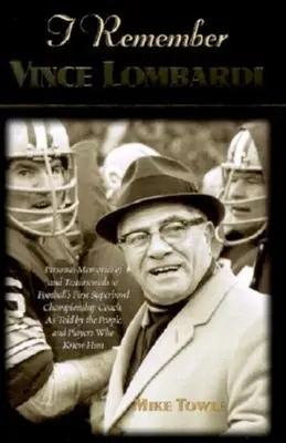 Pamätám si Vincea Lombardiho: Osobné spomienky a svedectvá na prvého trénera futbalového Super Bowlu, ako ich vyrozprávali ľudia a pla - I Remember Vince Lombardi: Personal Memories of and Testimonials to Football's First Super Bowl Championship Coach, as Told by the People and Pla