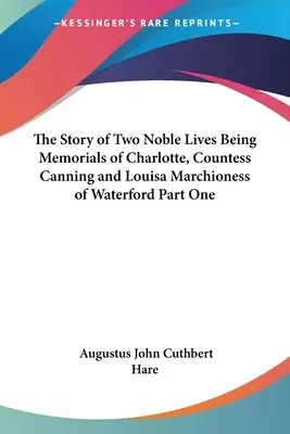 Príbeh dvoch vznešených životov ako spomienky na Charlottu, grófku Canningovú a Louisu, maršalku z Waterfordu, prvá časť - The Story of Two Noble Lives Being Memorials of Charlotte, Countess Canning and Louisa Marchioness of Waterford Part One