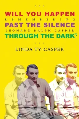 Will You Happen, Past the Silence, Through the Dark? Spomienka na Leonarda Ralpha Caspera - Will You Happen, Past the Silence, Through the Dark?: Remembering Leonard Ralph Casper