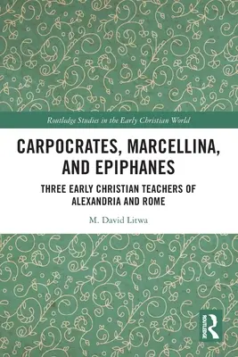 Carpocrates, Marcellina a Epiphanes: Traja ranokresťanskí učitelia z Alexandrie a Ríma - Carpocrates, Marcellina, and Epiphanes: Three Early Christian Teachers of Alexandria and Rome