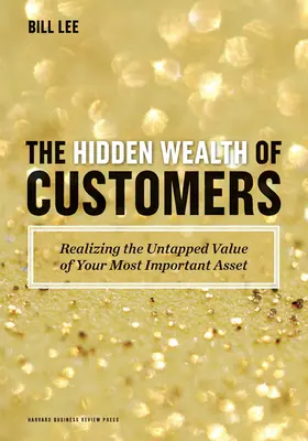 Skryté bohatstvo zákazníkov: Využitie nevyužitej hodnoty vášho najdôležitejšieho aktíva - The Hidden Wealth of Customers: Realizing the Untapped Value of Your Most Important Asset