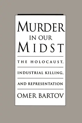 Vražda uprostred nás: Holokaust, priemyselné zabíjanie a reprezentácia - Murder in Our Midst: The Holocaust, Industrial Killing, and Representation
