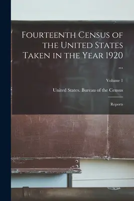 Štrnáste sčítanie obyvateľov Spojených štátov uskutočnené v roku 1920 ...: Správy; zväzok 1 - Fourteenth Census of the United States Taken in the Year 1920 ...: Reports; Volume 1