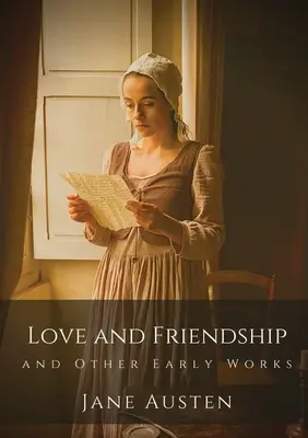Láska a priateľstvo a iné rané diela: Prvé diela Jane Austenovej - Love and Friendship and Other Early Works: Jane Austen's earliest writings