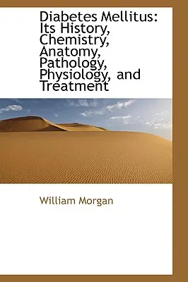 Diabetes Mellitus: Jeho história, chémia, anatómia, patológia, fyziológia a liečba - Diabetes Mellitus: Its History, Chemistry, Anatomy, Pathology, Physiology, and Treatment