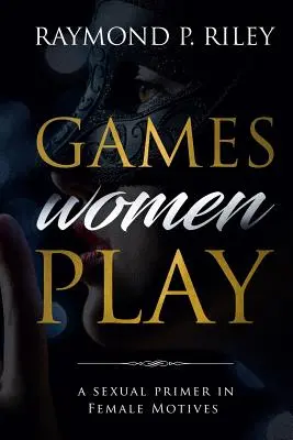 Hry, ktoré hrajú ženy: Sexuálny základ v ženských motívoch - Games Women Play: A Sexual Primer in Female Motives