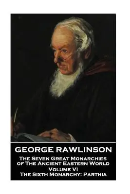 George Rawlinson - Sedem veľkých monarchií starovekého východného sveta - zväzok VI: Šiestej monarchie: Parthia - George Rawlinson - The Seven Great Monarchies of The Ancient Eastern World - Volume VI: The Sixth Monarchy: Parthia