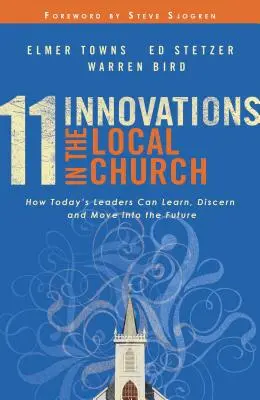 11 inovácií v miestnej cirkvi: Ako sa dnešní vedúci môžu učiť, rozlišovať a posúvať sa do budúcnosti - 11 Innovations in the Local Church: How Today's Leaders Can Learn, Discern and Move Into the Future